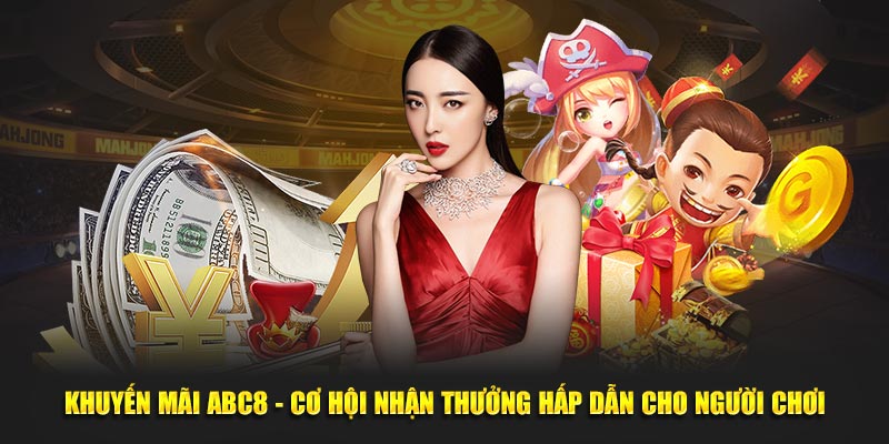 Khuyến Mãi ABC8 - Cơ Hội Nhận Thưởng Hấp Dẫn Cho Người Chơi