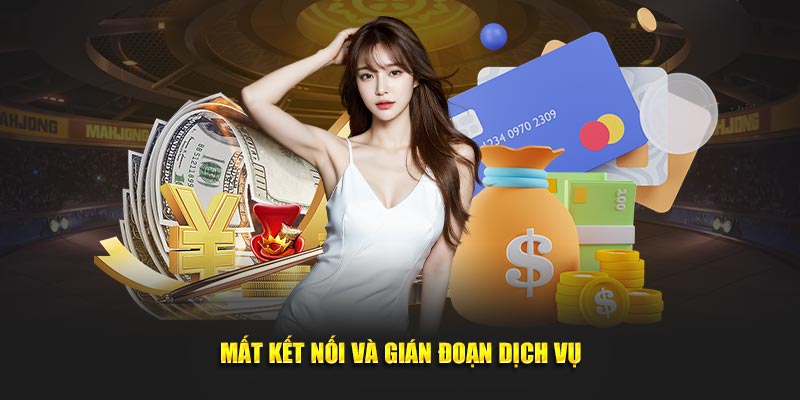 Mất kết nối và gián đoạn dịch vụ khi trải nghiệm dịch vụ 