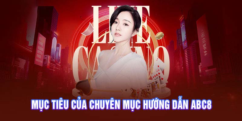 Mục tiêu cốt lõi của chuyên mục Hướng dẫn ABC8