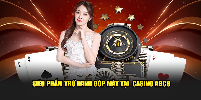 Siêu phẩm trứ danh góp mặt tại  casino ABC8