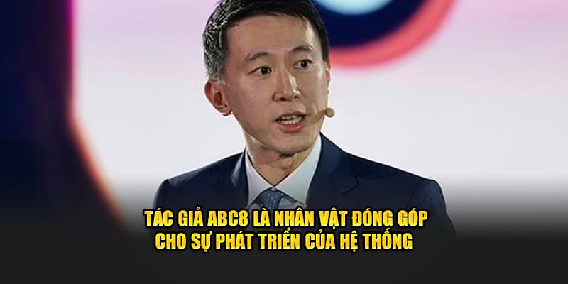 Tác giả ABC8 là nhân vật đóng góp cho sự phát triển của hệ thống 