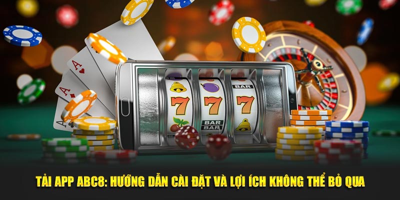 Tải App ABC8 - Hướng Dẫn Cài Đặt Và Lợi Ích Không Thể Bỏ Qua